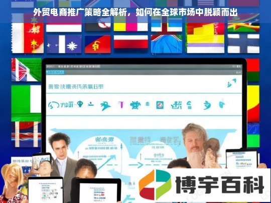 外贸电商推广策略全解析，如何在全球市场中脱颖而出