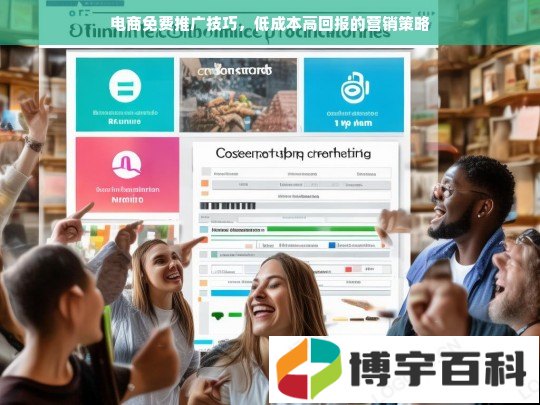 电商免费推广技巧，低成本高回报的营销策略