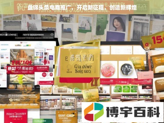 盘锦头条电商推广，开启新征程，创造新辉煌