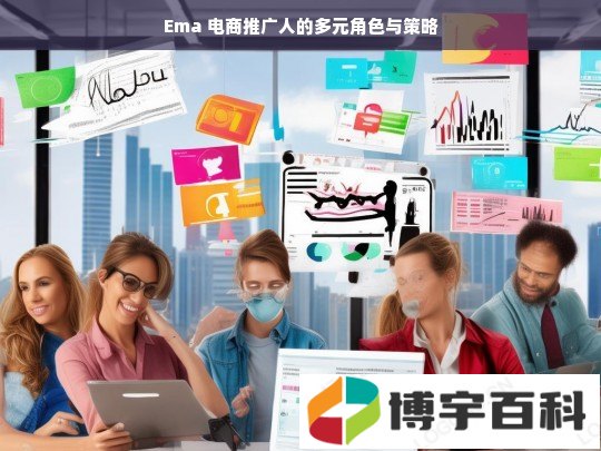 Ema 电商推广人的多元角色与策略