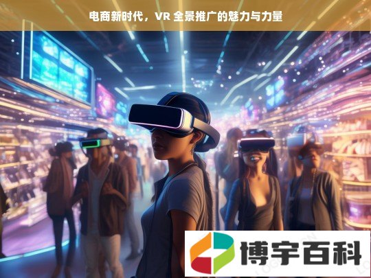 电商新时代，VR 全景推广的魅力与力量