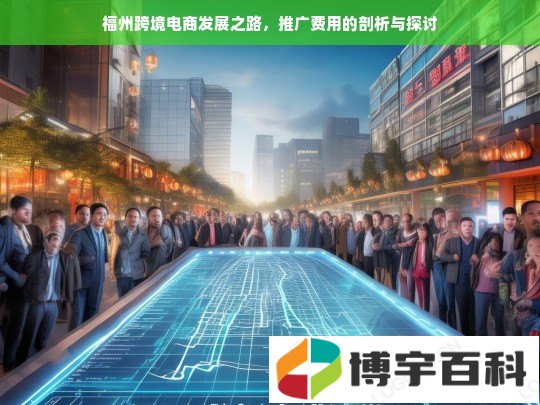 福州跨境电商发展之路，推广费用的剖析与探讨