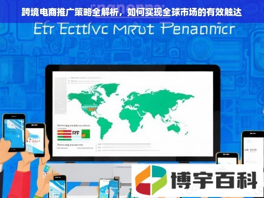 跨境电商推广策略全解析，如何实现全球市场的有效触达