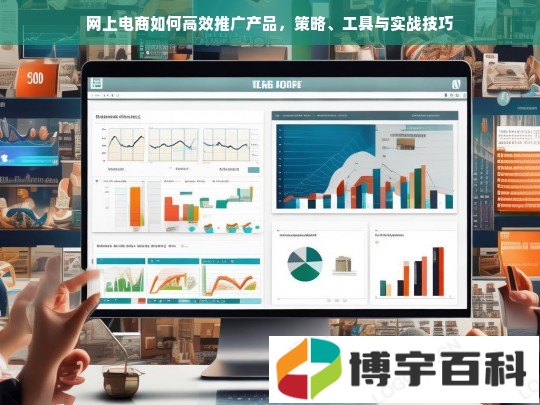 网上电商如何高效推广产品，策略、工具与实战技巧