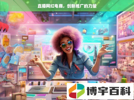 直播网红电商，创新推广的力量