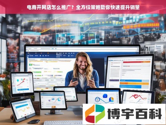 电商开网店怎么推广？全方位策略助你快速提升销量