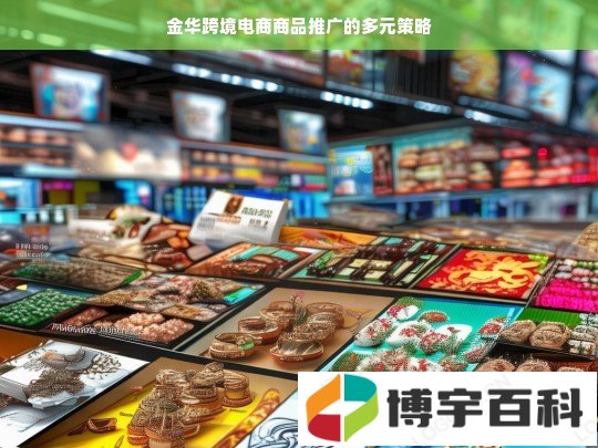 金华跨境电商商品推广的多元策略