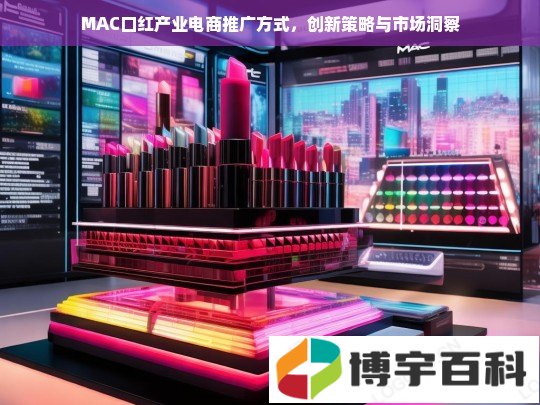 MAC口红产业电商推广方式，创新策略与市场洞察