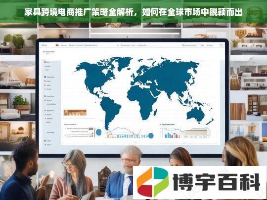 家具跨境电商推广策略全解析，如何在全球市场中脱颖而出