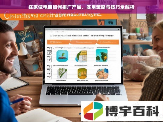 在家做电商如何推广产品，实用策略与技巧全解析