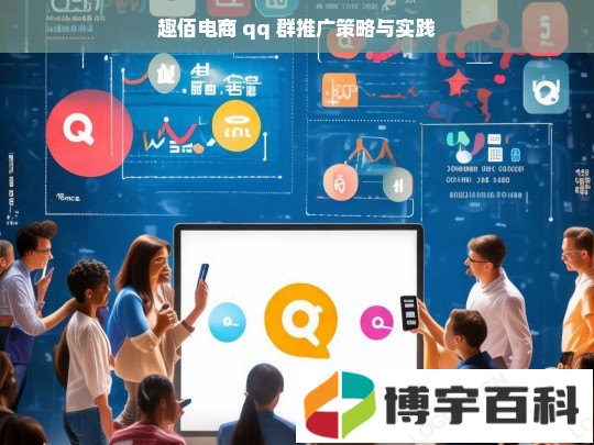 趣佰电商 qq 群推广策略与实践