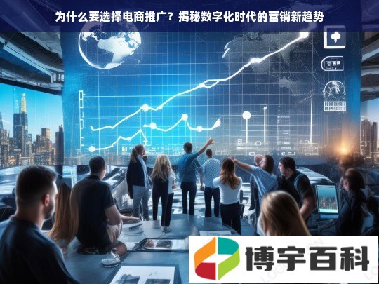 为什么要选择电商推广？揭秘数字化时代的营销新趋势